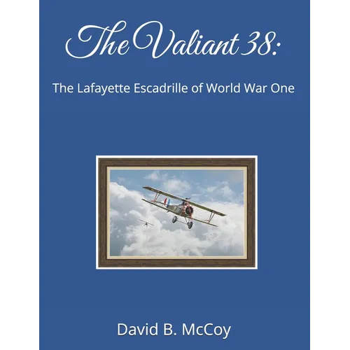 The Valiant 38: The Lafayette Escadrille of World War One - Paperback
