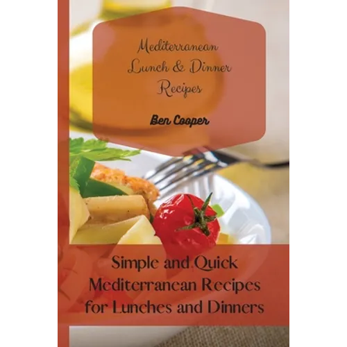 Mediterranean Lunch & Dinner Recipes: Simple and Quick Mediterranean Recipes for Lunches and Dinners - Paperback