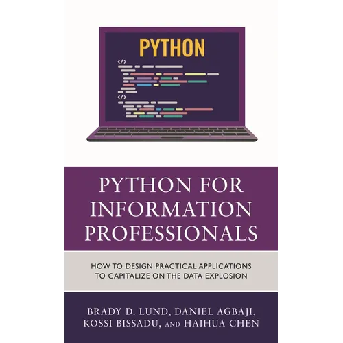Python for Information Professionals: How to Design Practical Applications to Capitalize on the Data Explosion - Hardcover