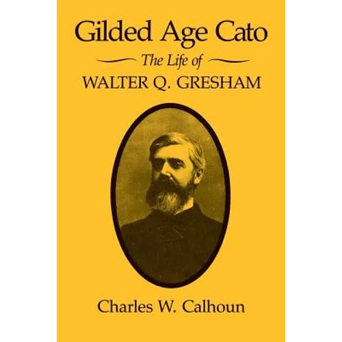 Gilded Age Cato: The Life of Walter Q. Gresham - Paperback