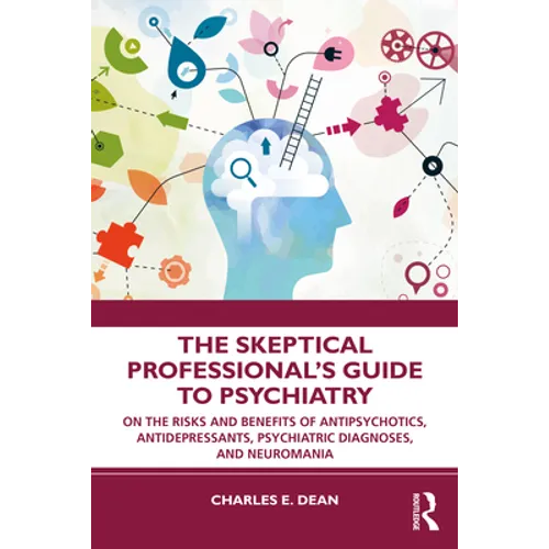 The Skeptical Professional's Guide to Psychiatry: On the Risks and Benefits of Antipsychotics, Antidepressants, Psychiatric Diagnoses, and Neuromania - Paperback