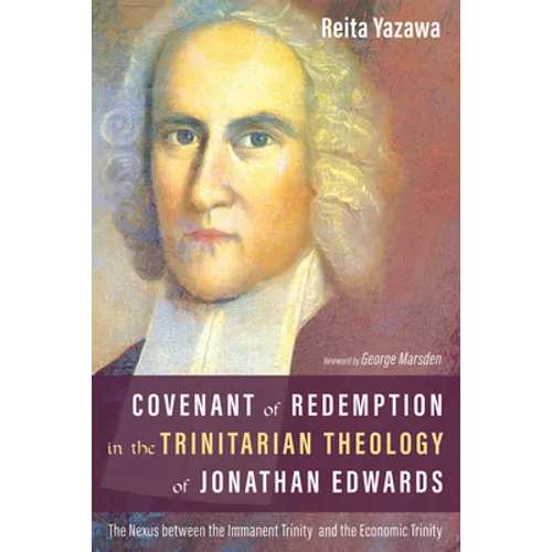 Covenant of Redemption in the Trinitarian Theology of Jonathan Edwards: The Nexus Between the Immanent Trinity and the Economic Trinity - Hardcover