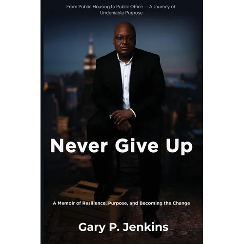 Never Give Up: A Memoir of Resilience, Purpose, and Becoming the Change - Paperback