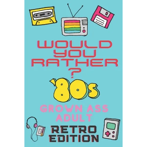Would You Rather? 80's Grown Ass Adult Retro Edition: A Party Game & Conversation Starter for Adults and 1980's Themed Nostalgic Activity Book - Paperback