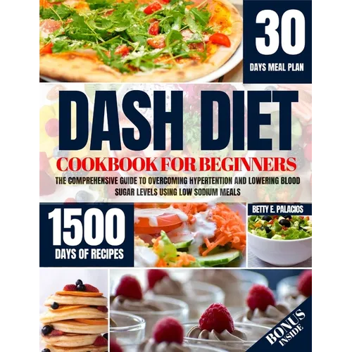 Dash Diet Cookbook for Beginners: The Comprehensive Guide to Overcoming Hypertention and Lowering Blood Sugar Levels Using Low Sodium Meals - Paperback