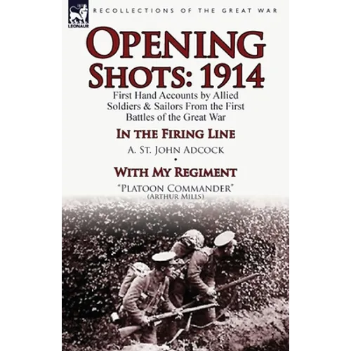 Opening Shots: 1914-First Hand Accounts by Allied Soldiers & Sailors from the First Battles of the Great War-In the Firing Line by A. - Paperback