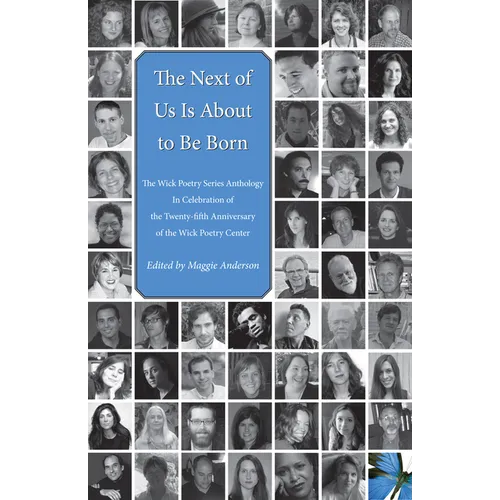 The Next of Us Is about to Be Born: The Wick Poetry Series Anthology in Celebration of the Twenty-Fifth Anniversary of the Wick Poetry Center - Paperback