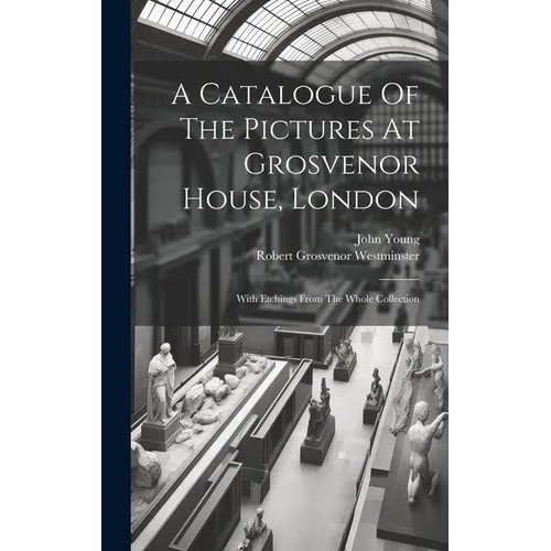 A Catalogue Of The Pictures At Grosvenor House, London: With Etchings From The Whole Collection - Hardcover