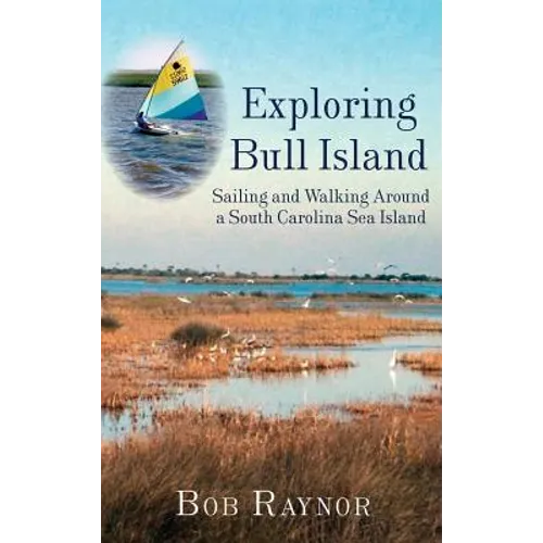 Exploring Bull Island: Sailing and Walking Around a South Carolina Sea Island - Hardcover