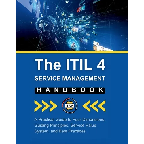 The ITIL 4 Service Management Handbook: A Practical Guide to Four Dimensions, Guiding Principles, Service Value System, and Best Practices - Paperback