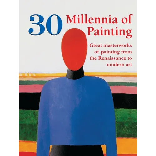 30 Millennia of Painting: Great masterworks of painting from the Renaissance to modern art - Hardcover