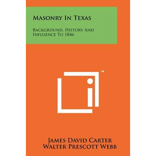 Masonry In Texas: Background, History And Influence To 1846 - Paperback