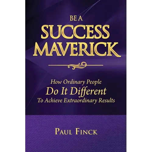 Be a Success Maverick: How Ordinary People Do It Different To Achieve Extraordinary Results - Paperback