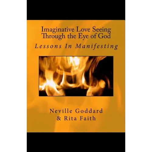 Imaginative Love Seeing Through the Eye of God: Lessons in Manifesting - Paperback