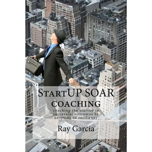 StartUP SOAR Coaching: Coaching the StartUP for Successful Outcomes by Adapting to Resiliency - Paperback