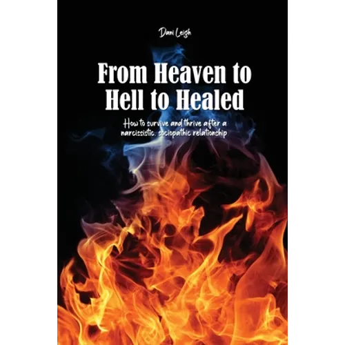 From Heaven to Hell to Healed: How to survive and thrive after a narcissistic, sociopathic relationship - Paperback