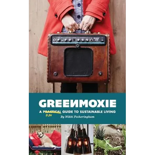 Greenmoxie: A Practical Guide to Sustainable Living - Paperback
