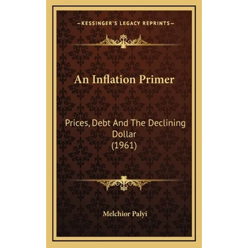 An Inflation Primer: Prices, Debt And The Declining Dollar (1961) - Hardcover