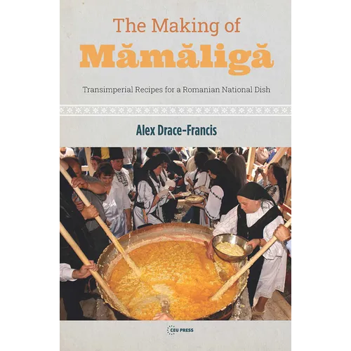 The Making of Mamaliga: Transimperial Recipes for a Romanian National Dish - Hardcover