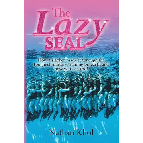 The Lazy SEAL: How a slacker made it through the toughest military training on earth and how you can too! - Paperback