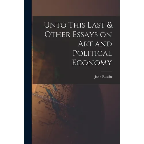 Unto This Last & Other Essays on art and Political Economy - Paperback