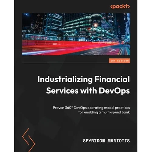 Industrializing Financial Services with DevOps: Proven 360° DevOps operating model practices for enabling a multi-speed bank - Paperback