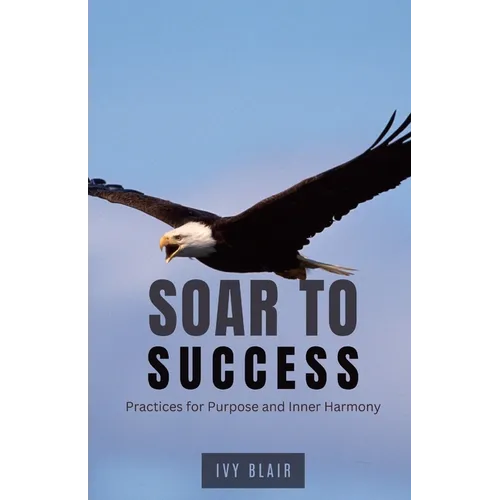 Soar to Success: Practices for Purpose and Inner Harmony