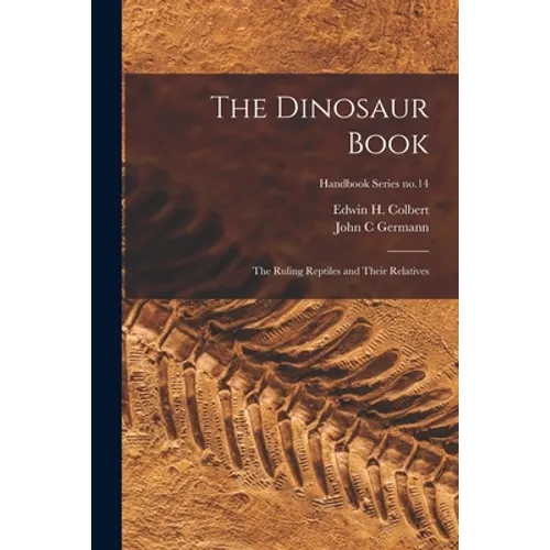 The Dinosaur Book: the Ruling Reptiles and Their Relatives; Handbook Series no.14 - Paperback