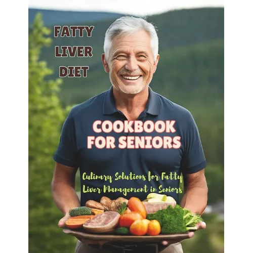 Fatty Liver Diet Cookbook For Seniors: Culinary Solutions for Fatty Liver Management in Seniors - Paperback