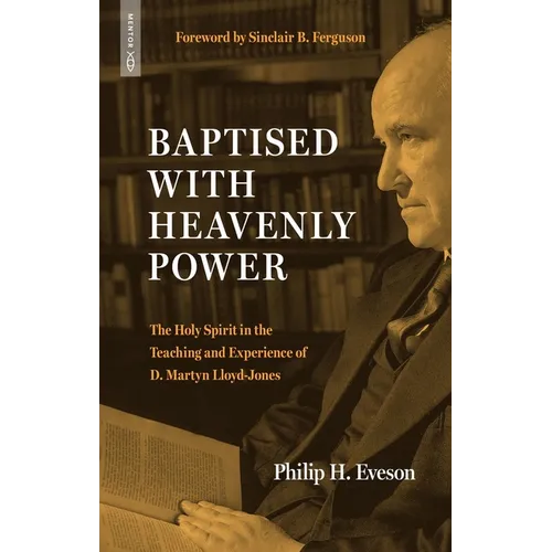 Baptised with Heavenly Power: The Holy Spirit in the Teaching and Experience of D. Martyn Lloyd-Jones - Paperback