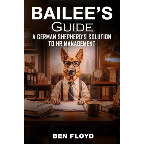 Bailee's Guide: A German Shephard's Solution to HR Management - Paperback