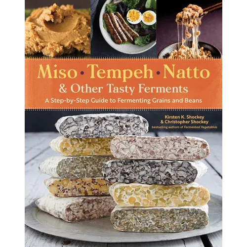 Miso, Tempeh, Natto & Other Tasty Ferments: A Step-By-Step Guide to Fermenting Grains and Beans - Paperback