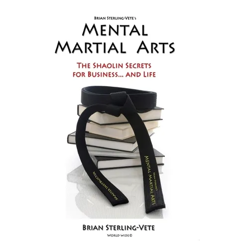 Mental Martial Arts: The Shaolin Secrets for Business and Life - Paperback