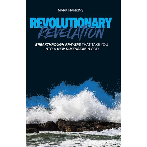 Revolutionary Revelation: Breakthrough Prayers That Take You Into a New Dimension in God - Paperback