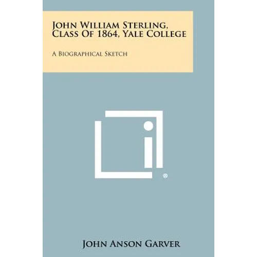 John William Sterling, Class Of 1864, Yale College: A Biographical Sketch - Paperback