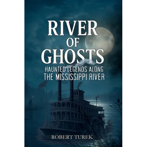 River of Ghosts: Haunted Legends Along the Mississippi River
