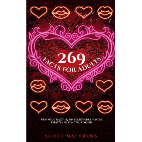 269 Facts For Adults - Funny, Crazy, And Unbelievable Facts That'll Blow Your Mind - Paperback