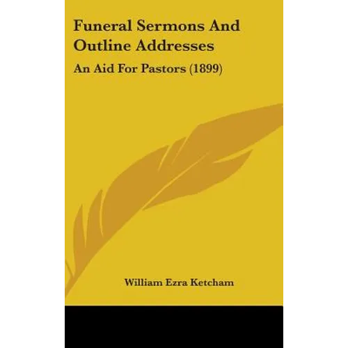 Funeral Sermons And Outline Addresses: An Aid For Pastors (1899) - Hardcover