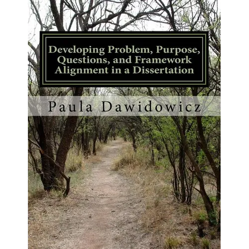 Developing Problem, Purpose, Questions, and Framework Alignment in a Dissertatio - Paperback