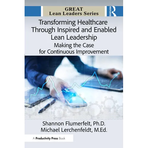 Transforming Healthcare Through Inspired and Enabled Lean Leadership: Making the Case for Continuous Improvement - Paperback