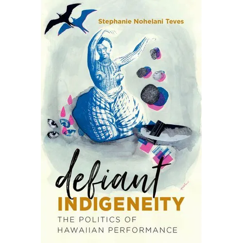 Defiant Indigeneity: The Politics of Hawaiian Performance - Paperback