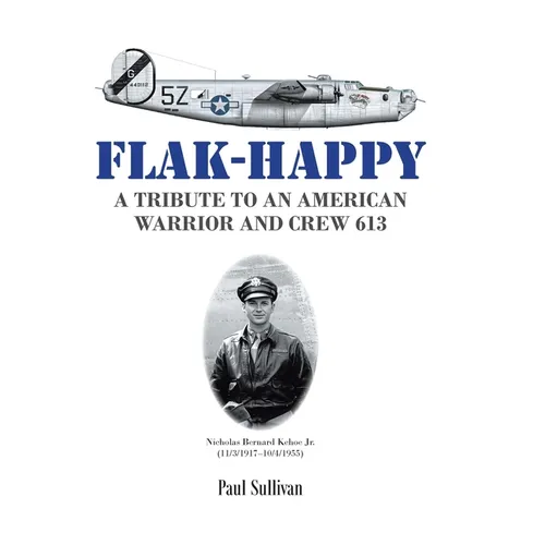 Flak-Happy: A Tribute to an American Warrior and Crew 613 - Hardcover