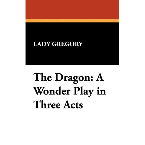 The Dragon: A Wonder Play in Three Acts - Paperback