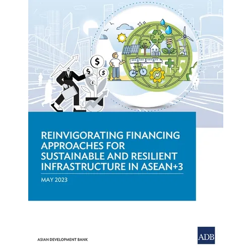 Reinvigorating Financing Approaches for Sustainable and Resilient Infrastructure in ASEAN+3 - Paperback