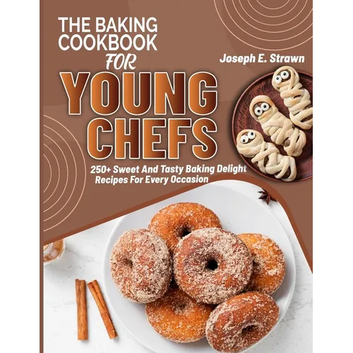 The Baking CookBook for Young Chefs: 250+ Sweet And Tasty Baking Delights Recipes For Every Occasion - Paperback