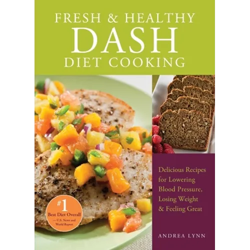 Fresh and Healthy Dash Diet Cooking: 101 Delicious Recipes for Lowering Blood Pressure, Losing Weight and Feeling Great - Paperback