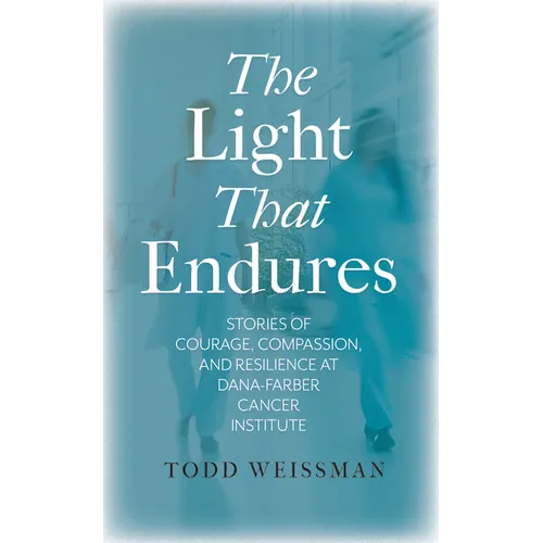 The Light That Endures: Stories of Courage, Compassion, and Resilience at Dana-Farber Cancer Institute - Paperback