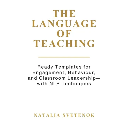 The Language of Teaching: Ready Templates for Engagement, Behaviour, and Classroom Leadership with NLP techniques - Hardcover