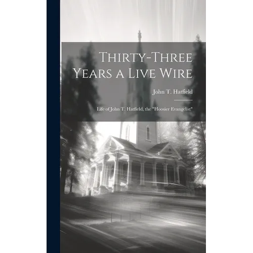 Thirty-three Years a Live Wire: Life of John T. Hatfield, the 