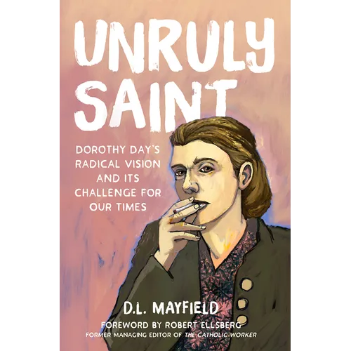 Unruly Saint: Dorothy Day's Radical Vision and Its Challenge for Our Times - Hardcover
